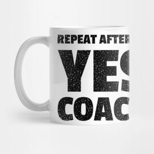 repeat after me yes coach - funny coach Mug